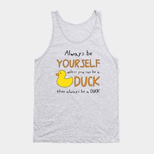 Always Be Yourself Unless You Can Be A Duck Then Always Be A Duck Tank Top